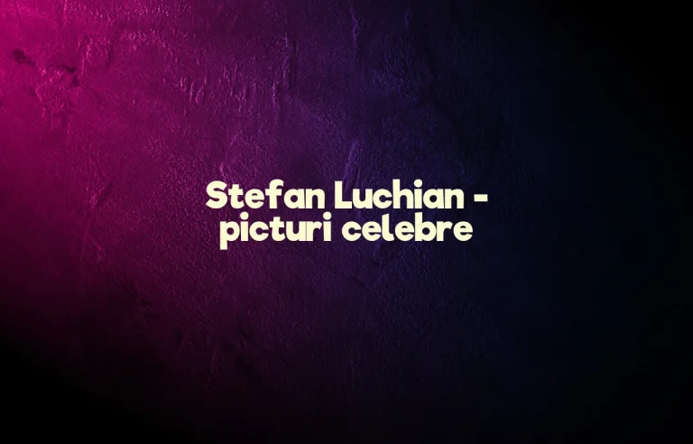 stefan luchian picturi celebre