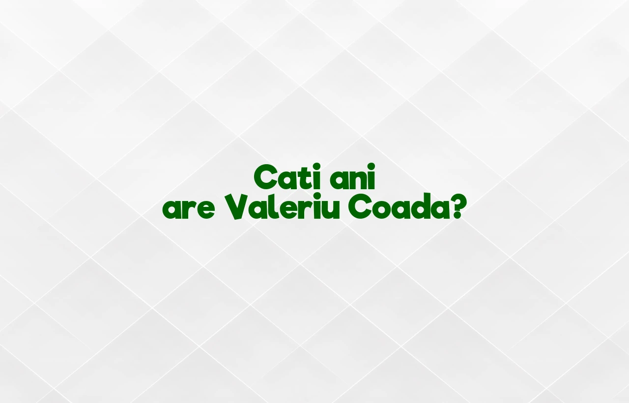 cati ani are valeriu coada