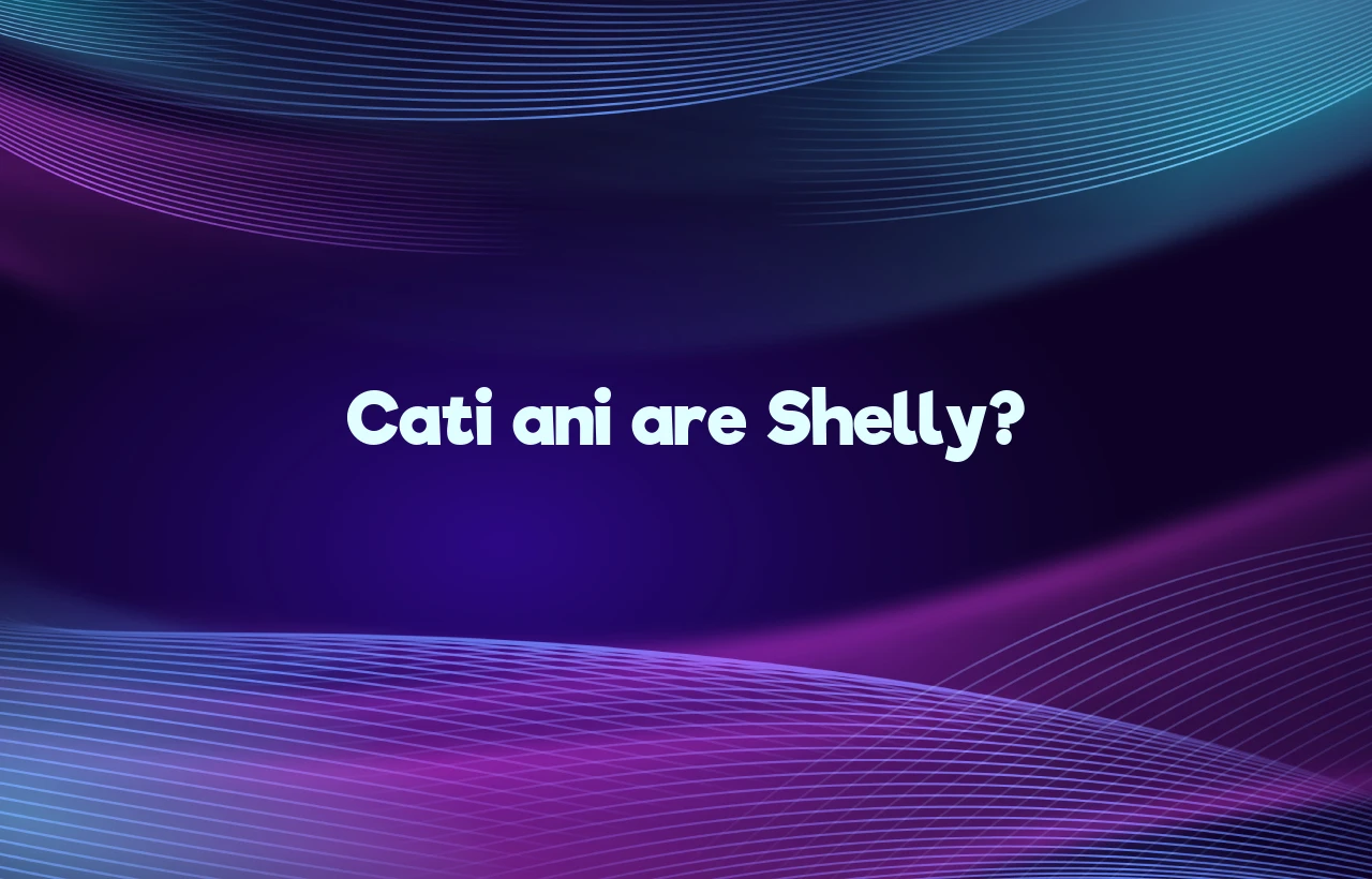 cati ani are shelly