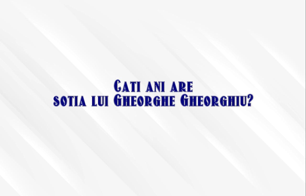 cati ani are sotia lui gheorghe gheorghiu