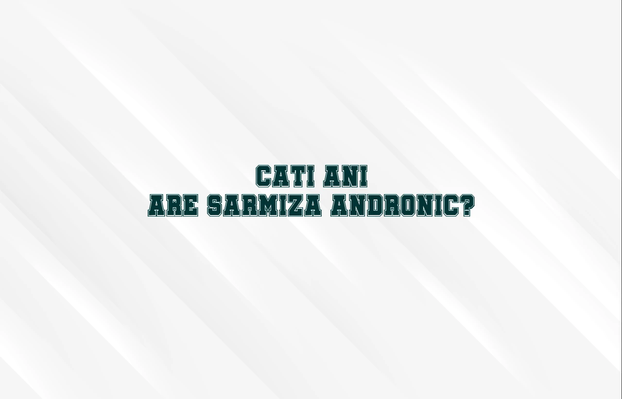 cati ani are sarmiza andronic
