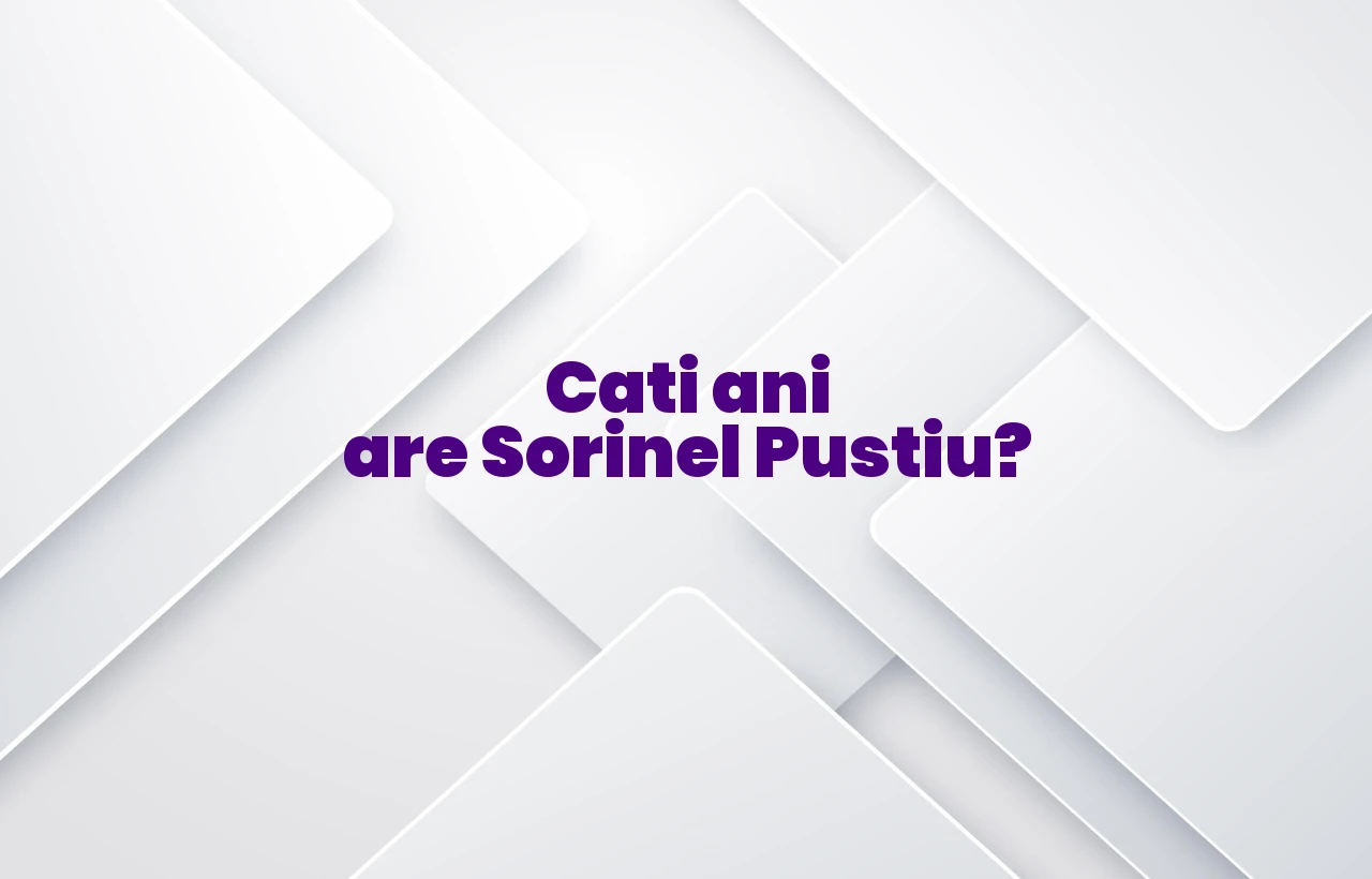 cati ani are sorinel pustiu