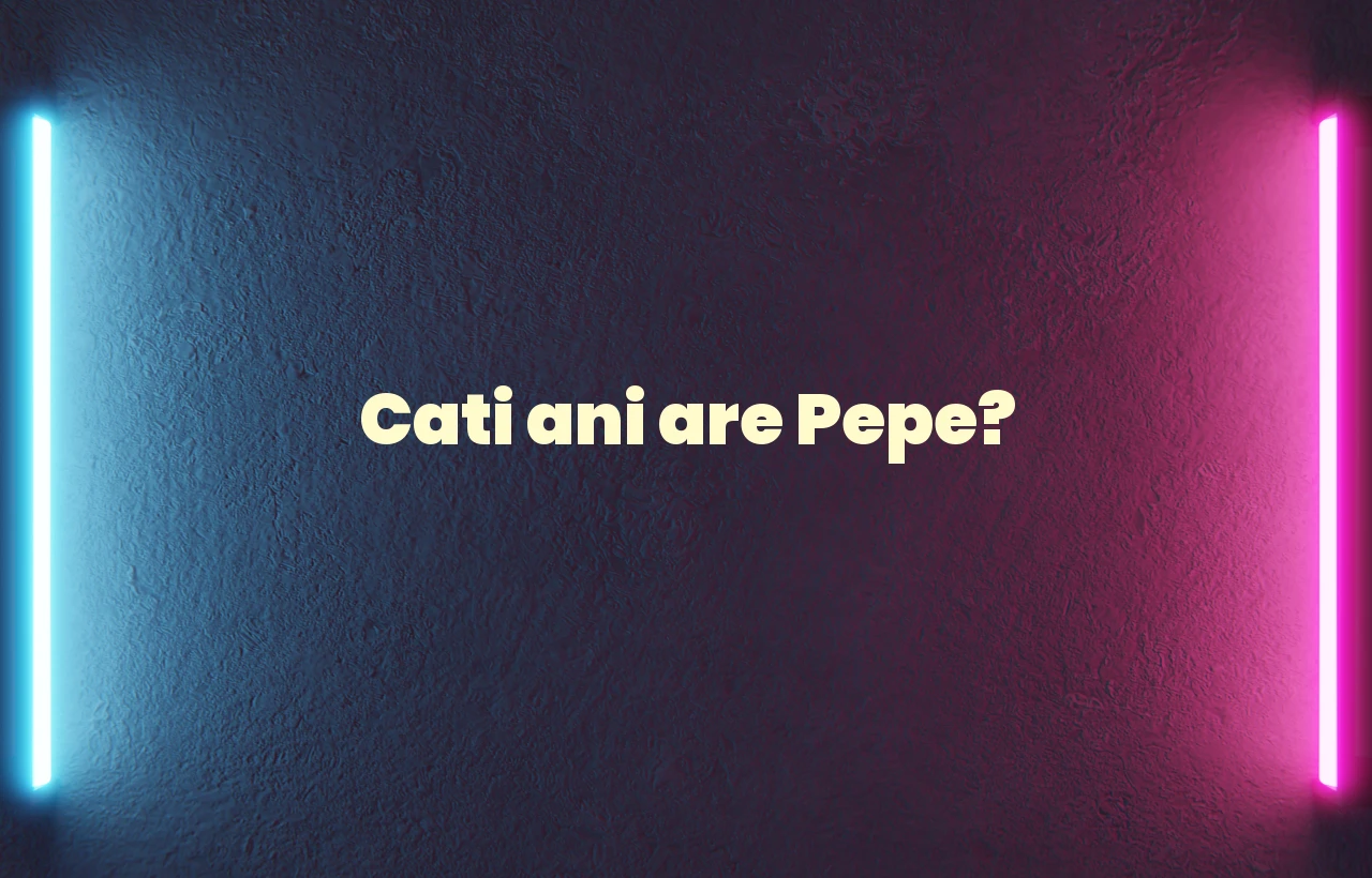 cati ani are pepe