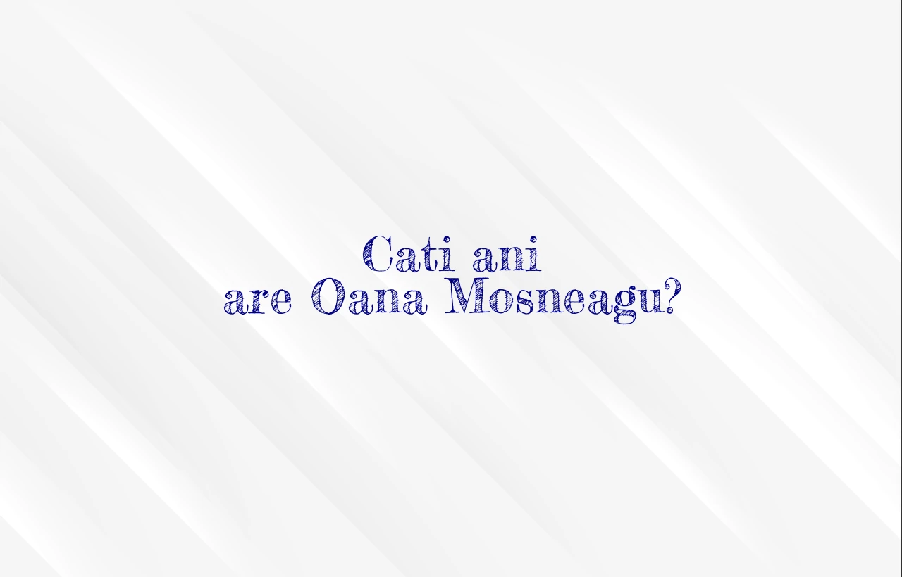 cati ani are oana mosneagu