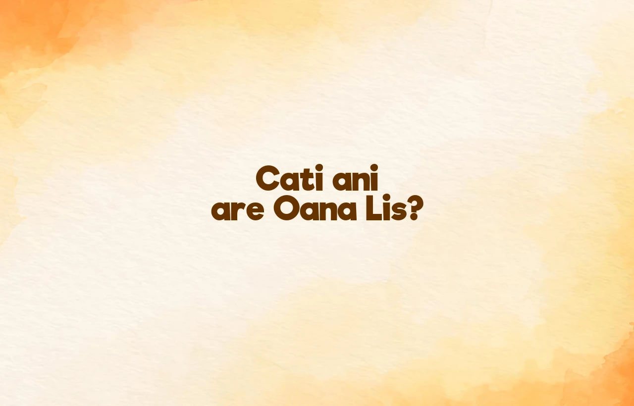 cati ani are oana lis
