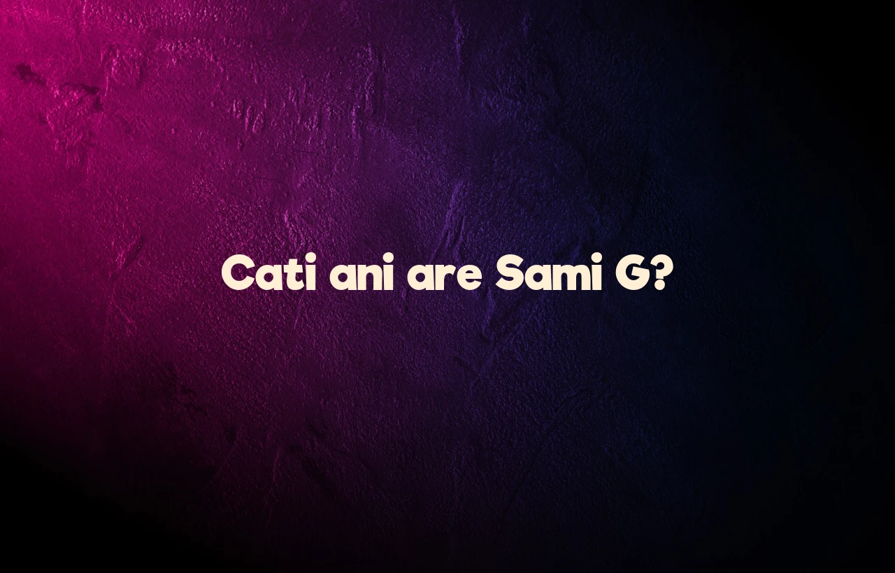 cati ani are sami g