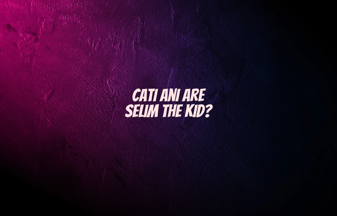 cati ani are selim the kid