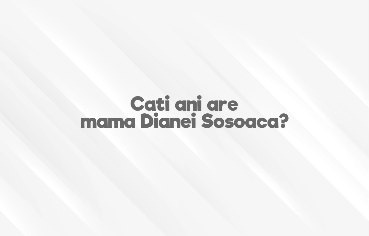 cati ani are mama dianei sosoaca