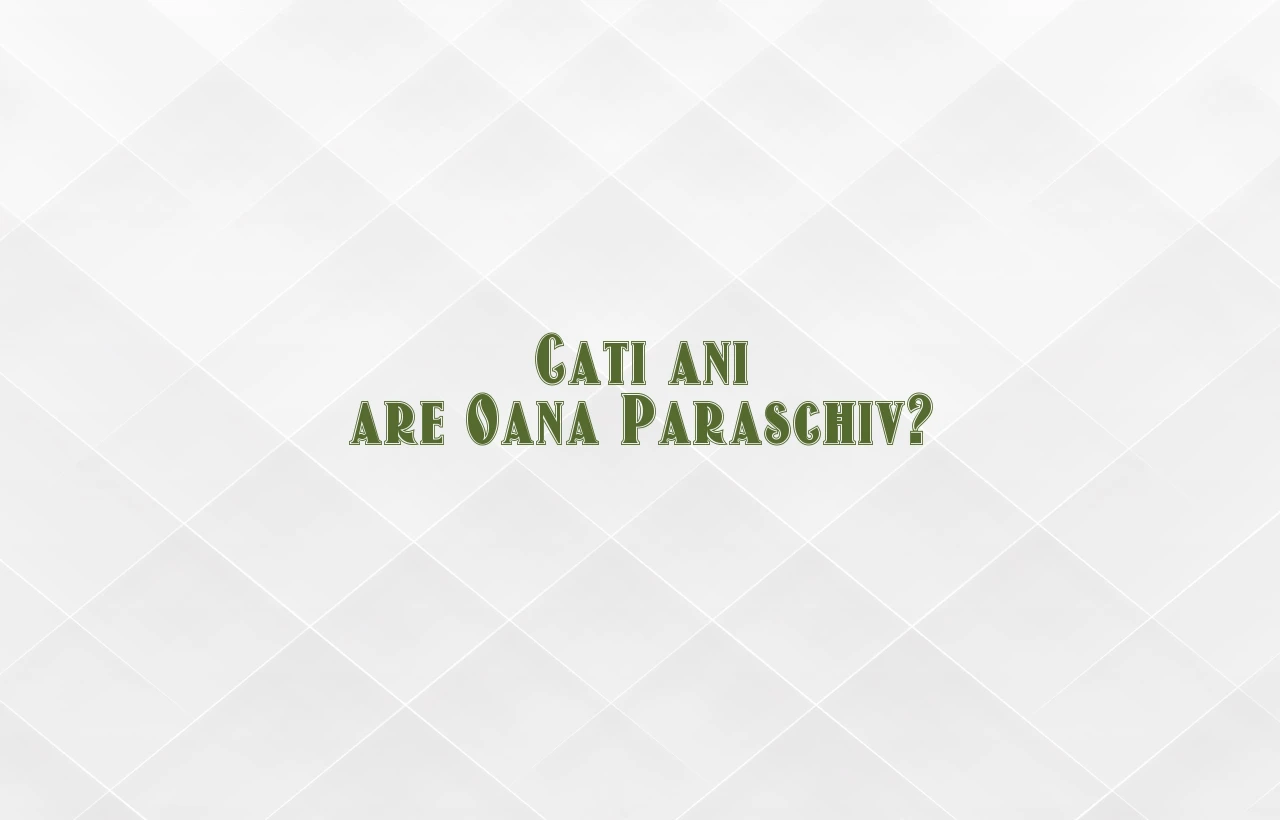 cati ani are oana paraschiv