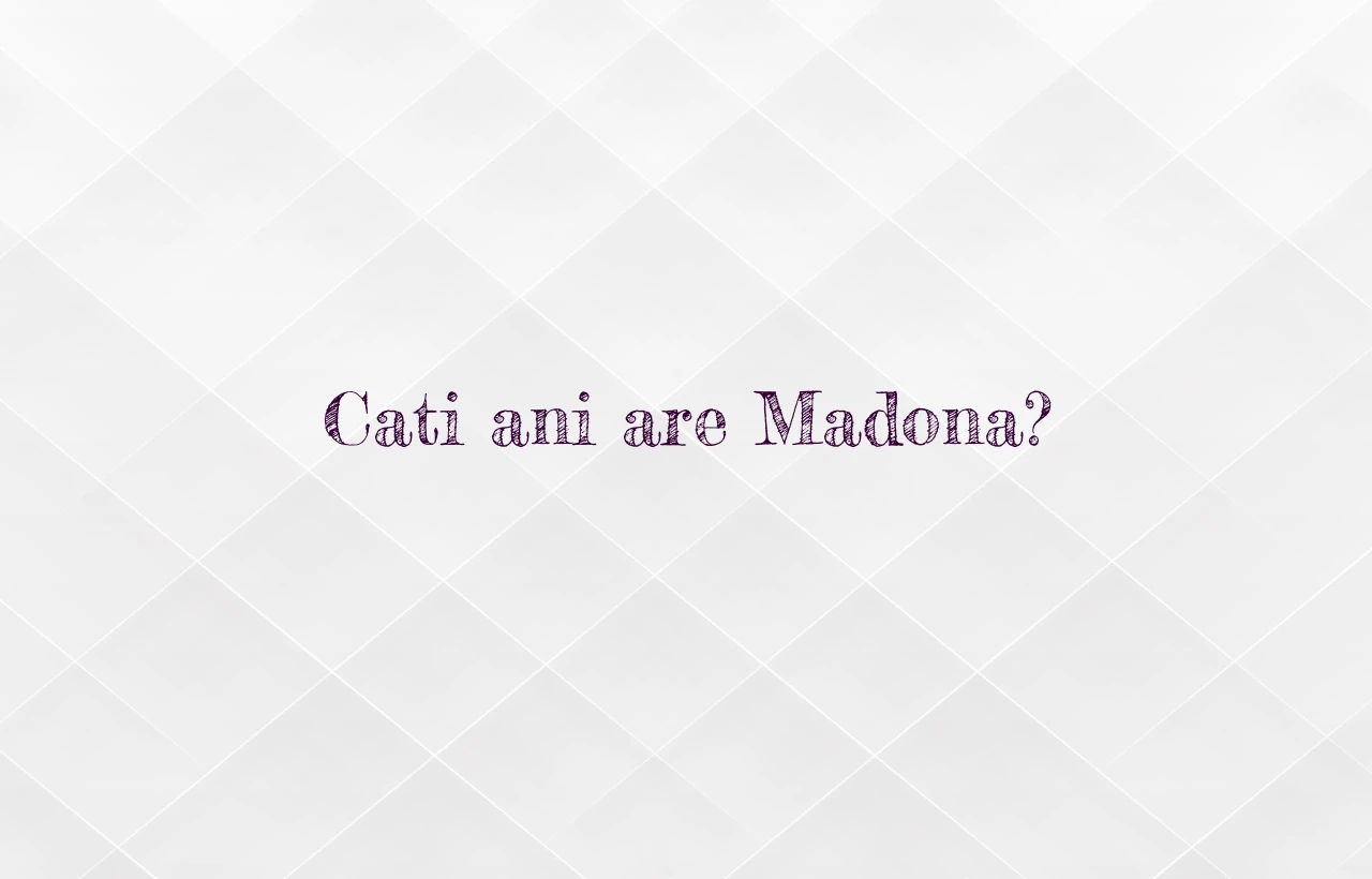 cati ani are madona