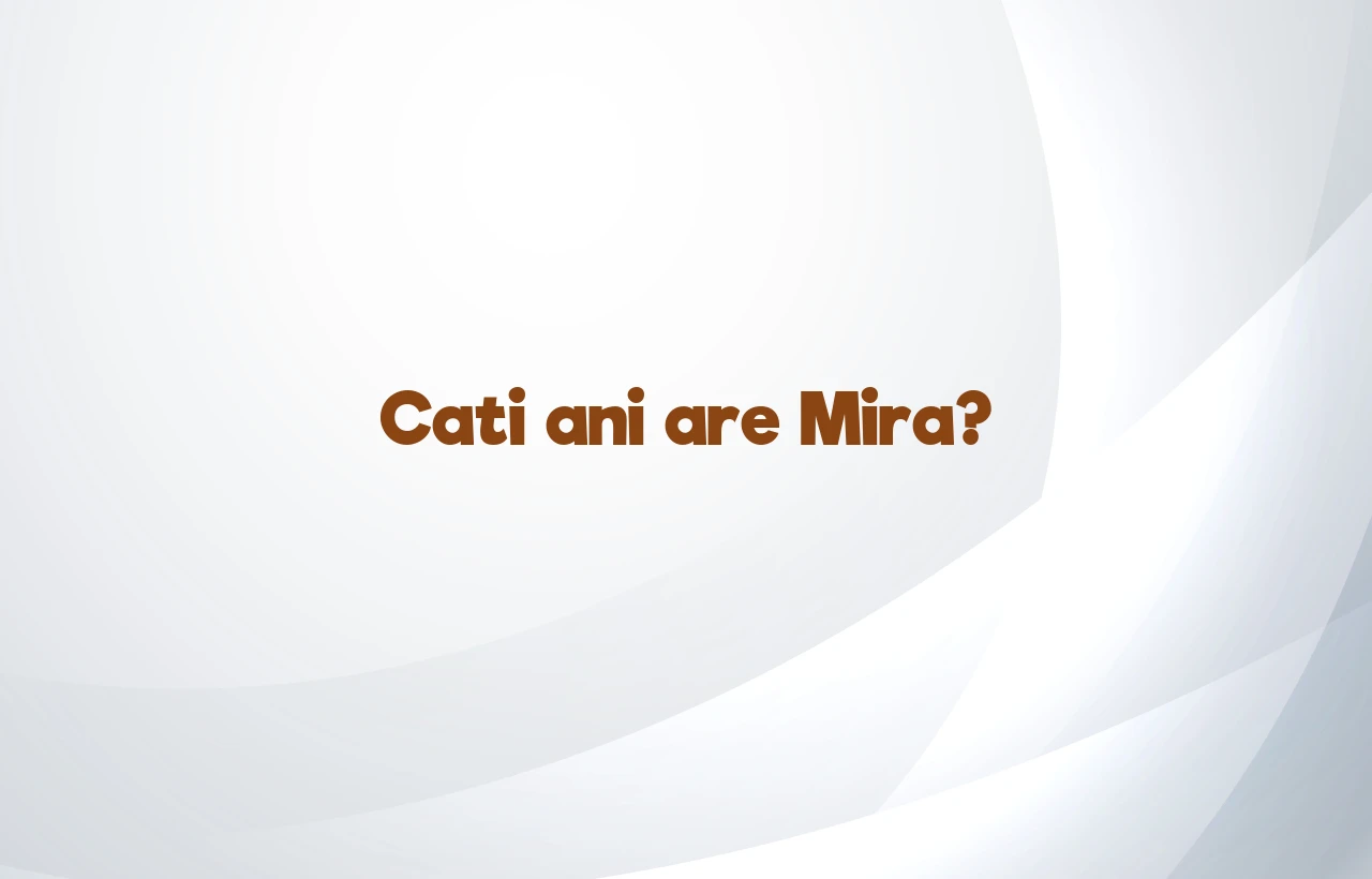 cati ani are mira