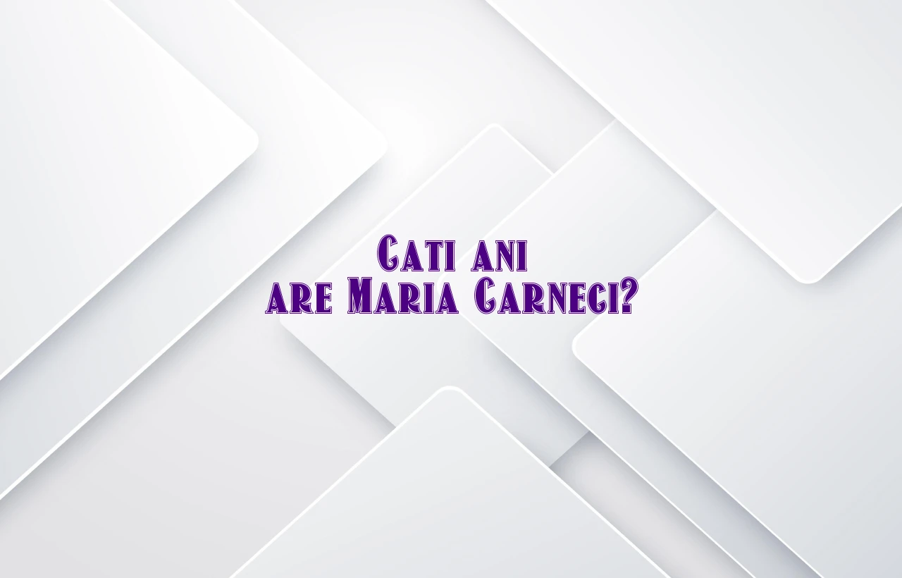 cati ani are maria carneci