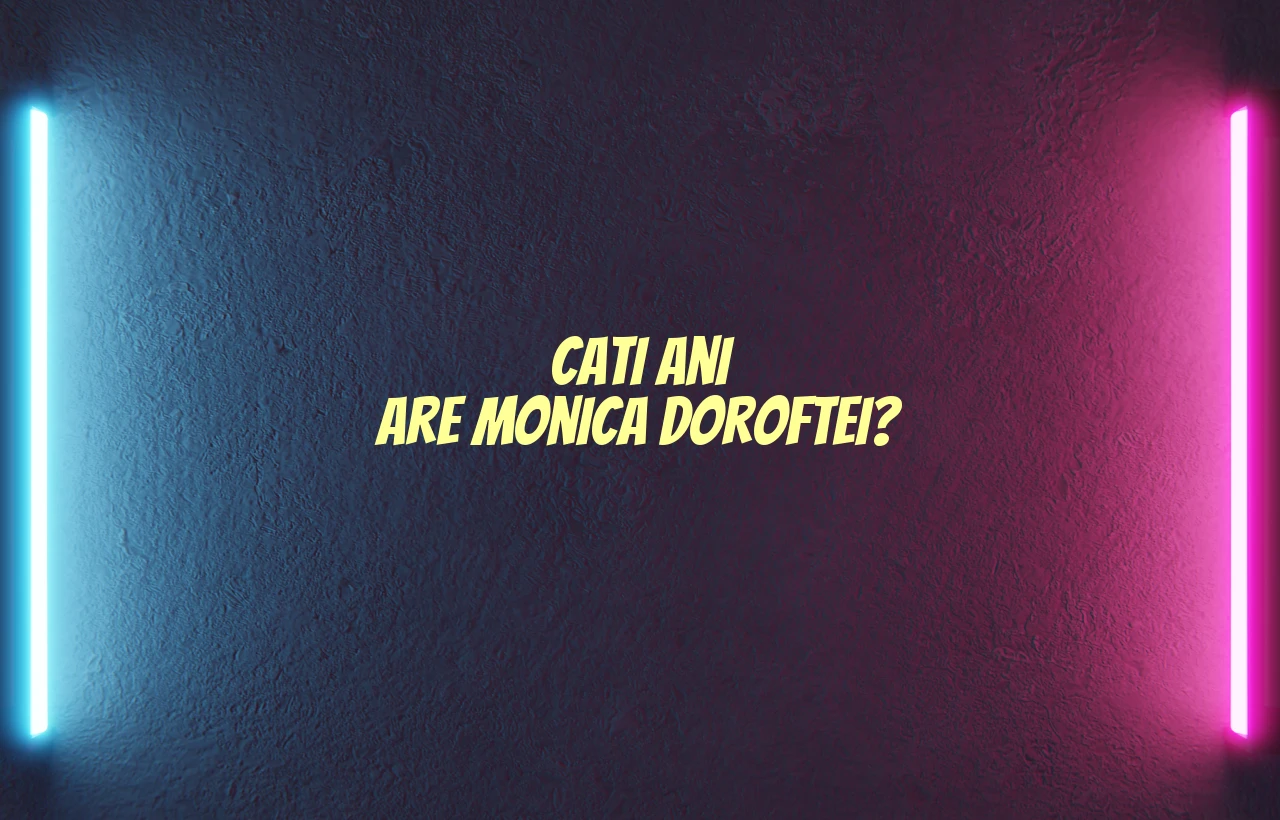 cati ani are monica doroftei