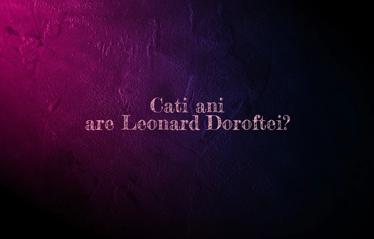 cati ani are leonard doroftei