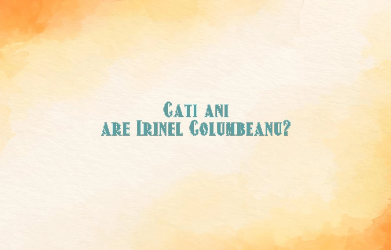 cati ani are irinel columbeanu