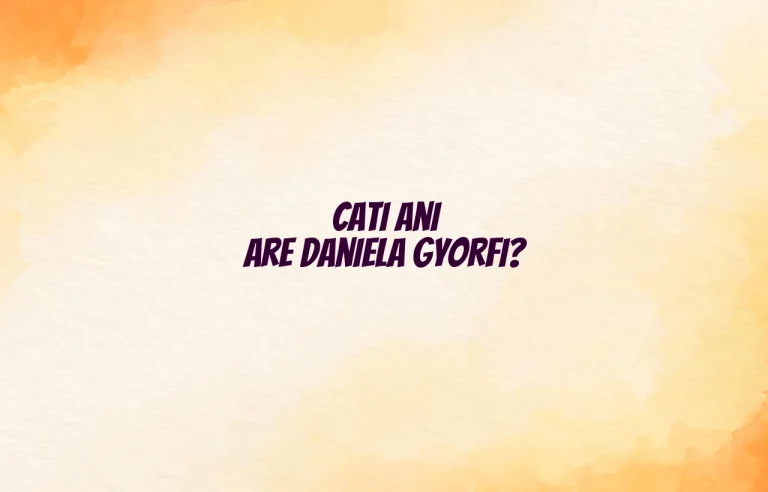 cati ani are daniela gyorfi