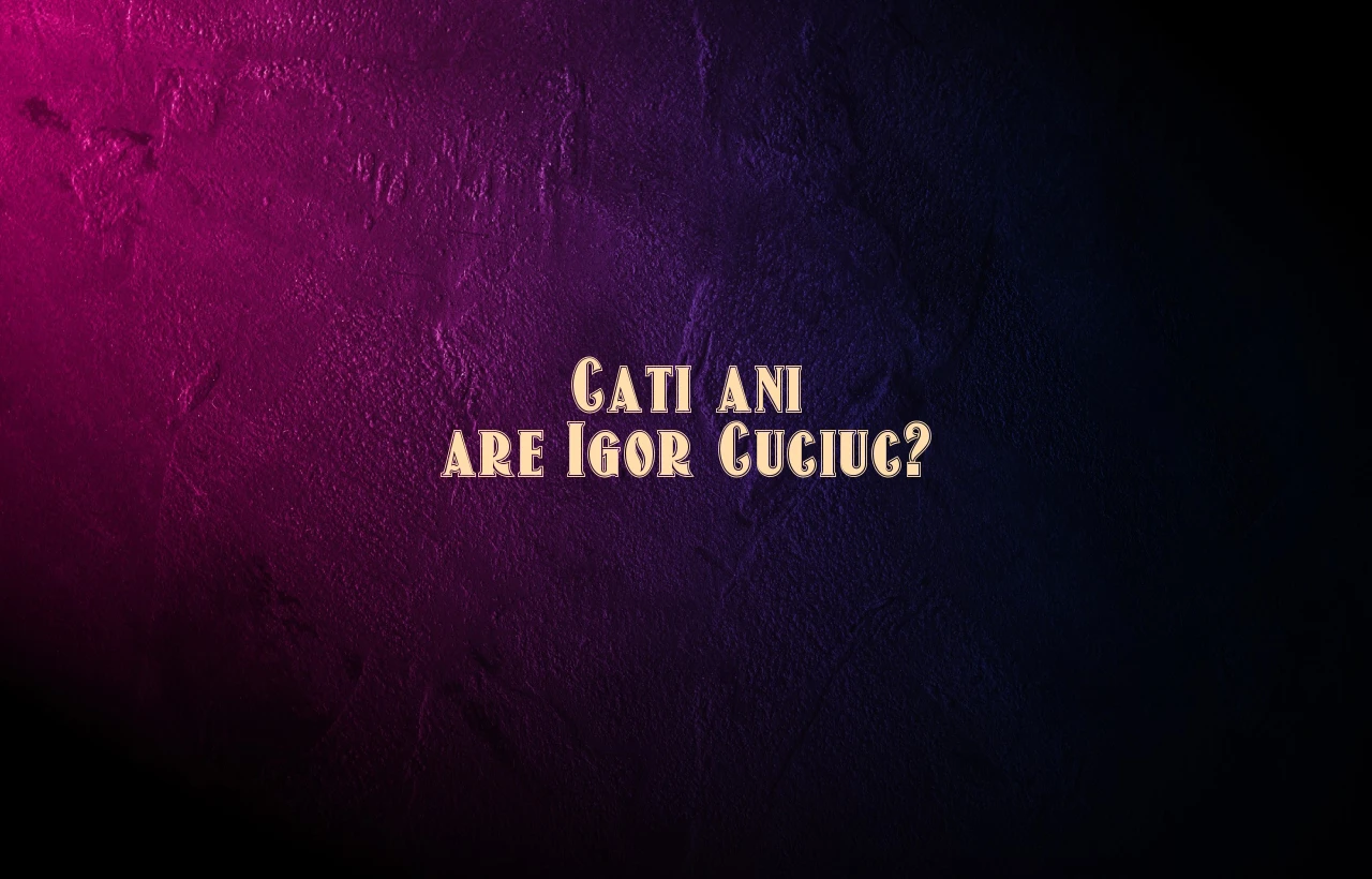 cati ani are igor cuciuc