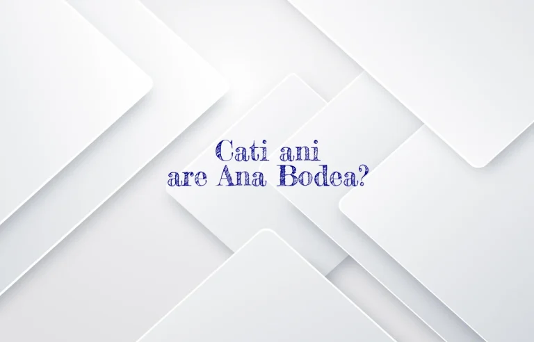 cati ani are ana bodea