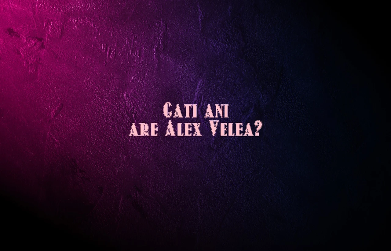 cati ani are alex velea