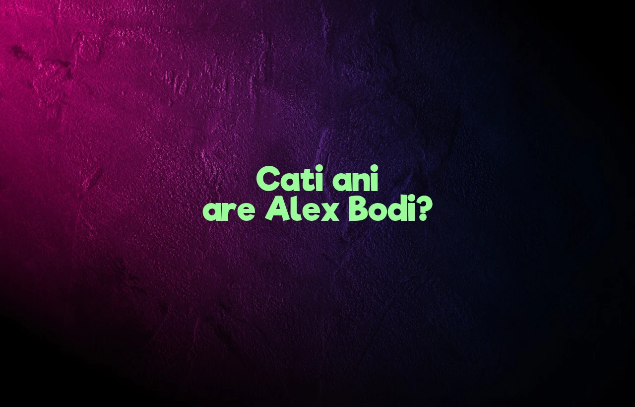 cati ani are alex bodi