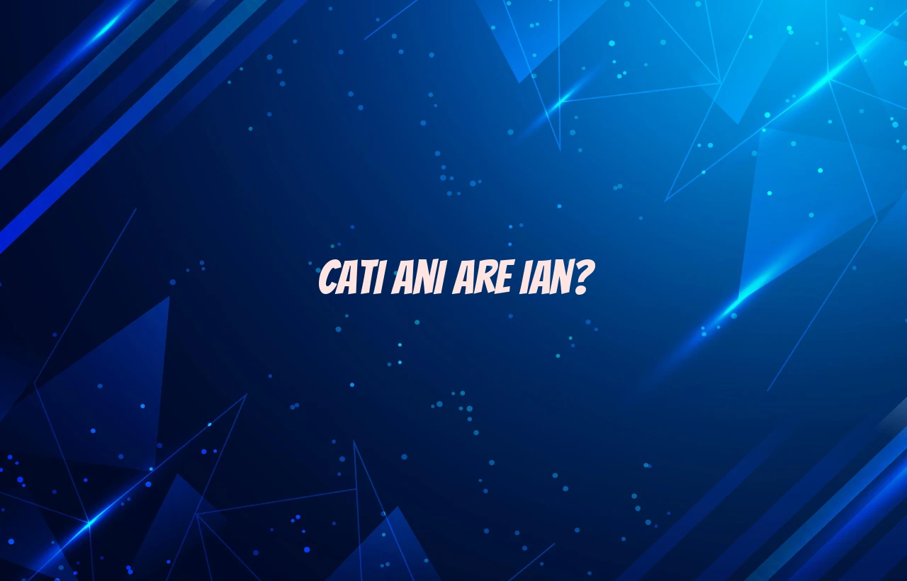 cati ani are ian