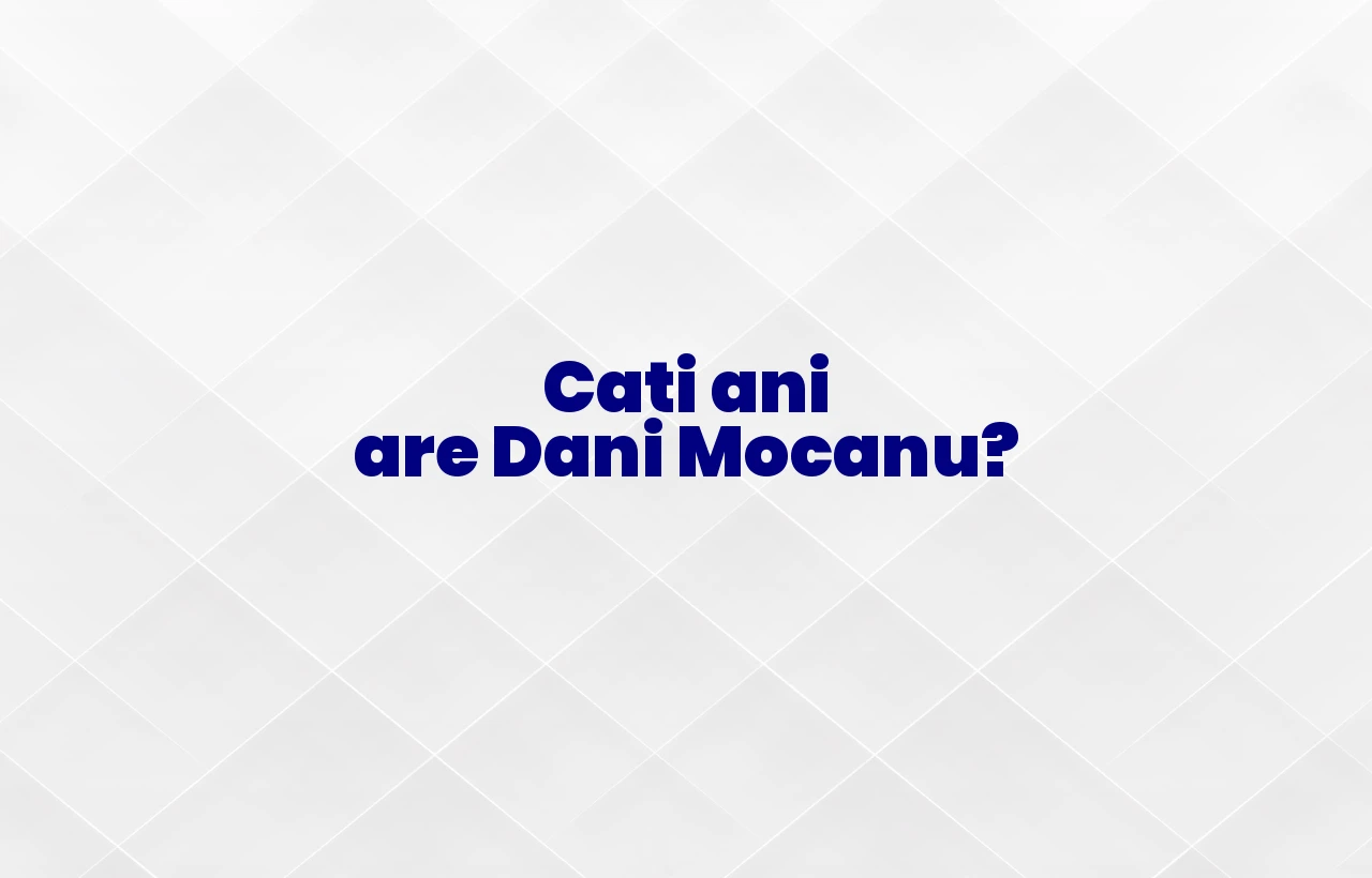 cati ani are dani mocanu